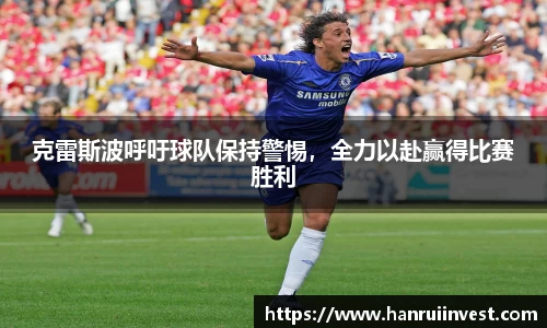 克雷斯波呼吁球队保持警惕，全力以赴赢得比赛胜利