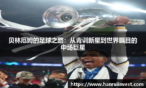 贝林厄姆的足球之路：从青训新星到世界瞩目的中场巨星