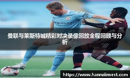 曼联与莱斯特城精彩对决录像回放全程回顾与分析